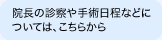 院長の診察や手術日程などについては、こちらから